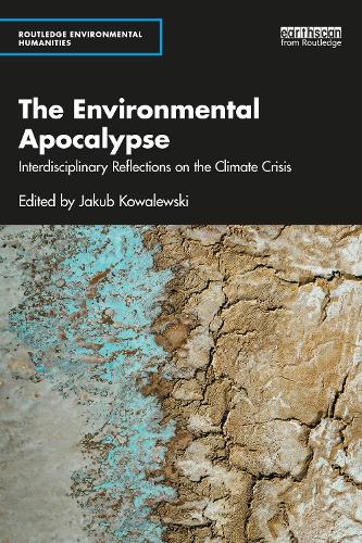 The Environmental Apocalypse: Interdisciplinary Reflections on the Climate Crisis (Routledge Environmental Humanities)