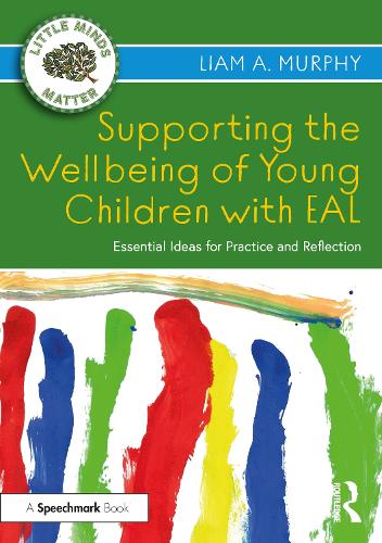 Supporting the Wellbeing of Young Children with EAL: Essential Ideas for Practice and Reflection (Little Minds Matter)