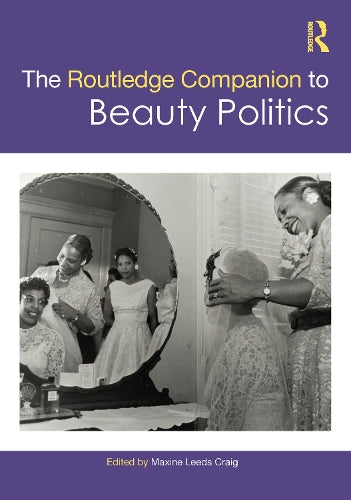 The Routledge Companion to Beauty Politics (Routledge Companions to Gender)