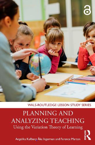 Planning and Analyzing Teaching: Using the Variation Theory of Learning (WALS-Routledge Lesson Study Series)