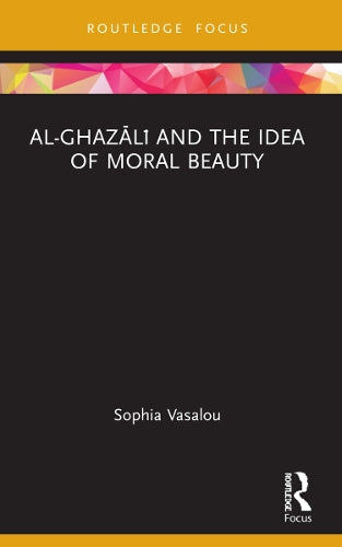 Al-Ghazali and the Idea of Moral Beauty (Islam in the World)