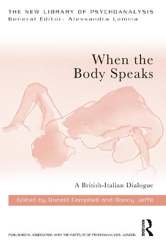 When the Body Speaks: A British-Italian Dialogue (New Library of Psychoanalysis)