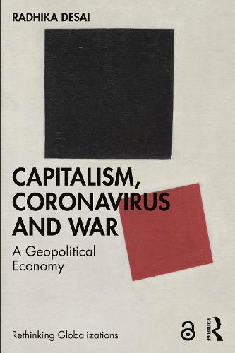 Capitalism, Coronavirus and War: A Geopolitical Economy (Rethinking Globalizations)