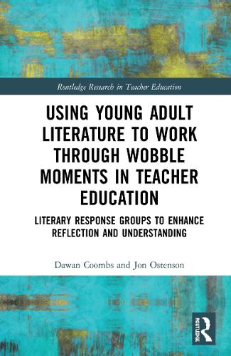 Using Young Adult Literature to Work through Wobble Moments in Teacher Education: Literary Response Groups to Enhance Reflection and Understanding (Routledge Research in Teacher Education)