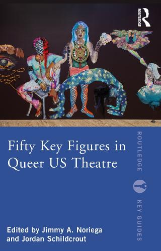 Fifty Key Figures in Queer US Theatre (Routledge Key Guides)