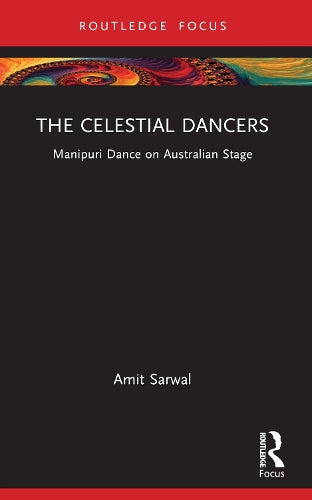 The Celestial Dancers: Manipuri Dance on Australian Stage (Routledge Advances in Theatre & Performance Studies)