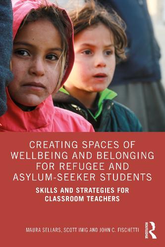 Creating Spaces of Wellbeing and Belonging for Refugee and Asylum-Seeker Students: Skills and Strategies for Classroom Teachers