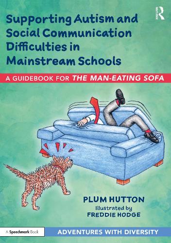 Supporting Autism and Social Communication Difficulties in Mainstream Schools: A Guidebook for �The Man-Eating Sofa� (An Adventure with Social Communication Difficulties)