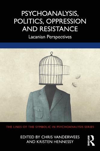 Psychoanalysis, Politics, Oppression and Resistance: Lacanian Perspectives (Lines of the Symbolic in Psychoanalysis)