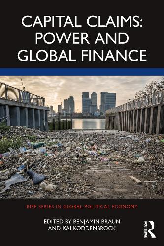 Capital Claims: Power and Global Finance (RIPE Series in Global Political Economy)