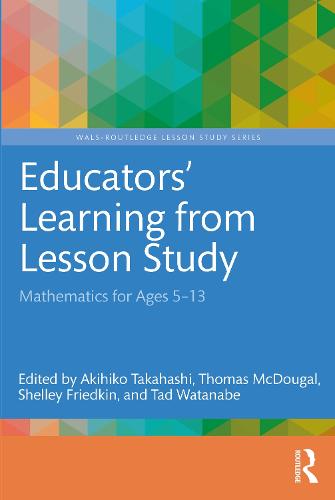 Educators' Learning from Lesson Study: Mathematics for Ages 5-13 (WALS-Routledge Lesson Study Series)