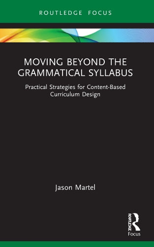 Moving Beyond the Grammatical Syllabus: Practical Strategies for Content-Based Curriculum Design (Routledge Focus on Applied Linguistics)