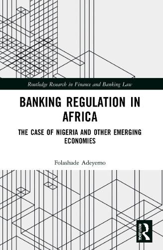 Banking Regulation in Africa: The Case of Nigeria and Other Emerging Economies (Routledge Research in Finance and Banking Law)