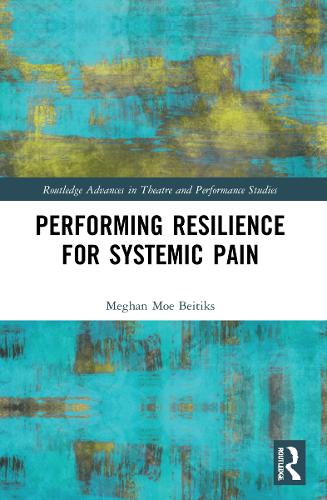 Performing Resilience for Systemic Pain (Routledge Advances in Theatre & Performance Studies)