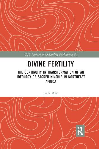 Divine Fertility: The Continuity in Transformation of an Ideology of Sacred Kinship in Northeast Africa (Ucl Institute of Archaeology Publications)