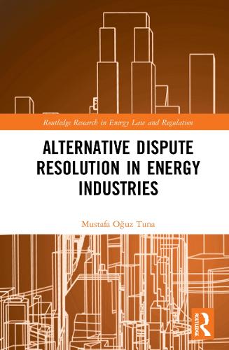 Alternative Dispute Resolution in Energy Industries (Routledge Research in Energy Law and Regulation)