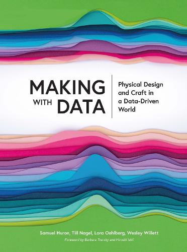 Making with Data: Physical Design and Craft in a Data-Driven World (AK Peters Visualization Series)