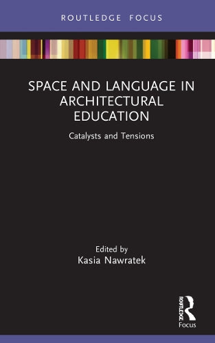 Space and Language in Architectural Education: Catalysts and Tensions (Routledge Focus on Design Pedagogy)