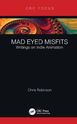 Mad Eyed Misfits: Writings on Indie Animation (Focus Animation)