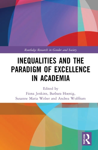 Inequalities and the Paradigm of Excellence in Academia (Routledge Research in Gender and Society)