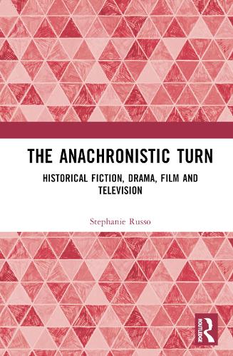 The Anachronistic Turn: Historical Fiction, Drama, Film and Television