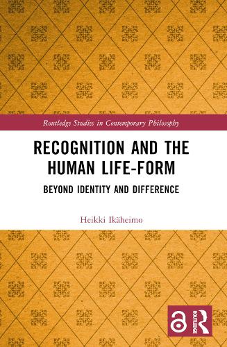 Recognition and the Human Life-Form: Beyond Identity and Difference (Routledge Studies in Contemporary Philosophy)