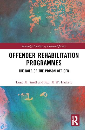 Offender Rehabilitation Programmes: The Role of the Prison Officer (Routledge Frontiers of Criminal Justice)