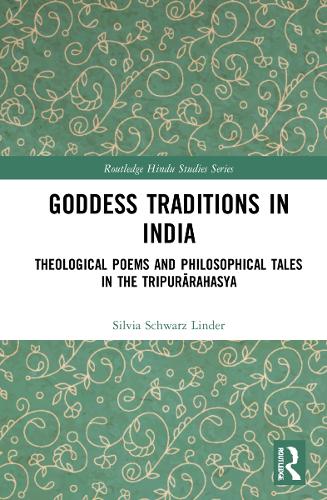 Goddess Traditions in India: Theological Poems and Philosophical Tales in the Tripurarahasya (Routledge Hindu Studies Series)