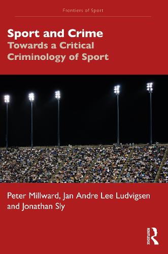 Sport and Crime: Towards a Critical Criminology of Sport (Frontiers of Sport)
