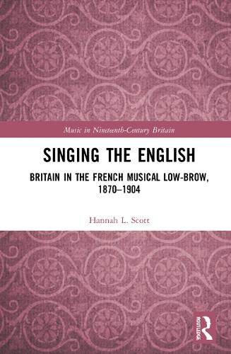 Singing the English: Britain in the French Musical Lowbrow, 1870–1904 (Music in Nineteenth-Century Britain)