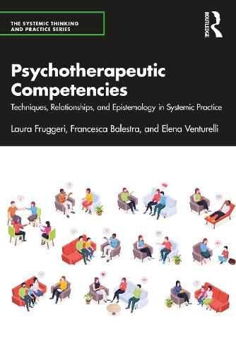 Psychotherapeutic Competencies: Techniques, Relationships, and Epistemology in Systemic Practice (The Systemic Thinking and Practice Series)