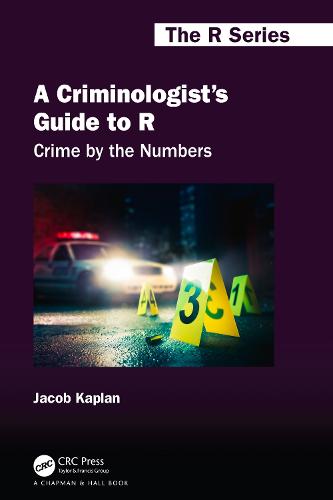 A Criminologist's Guide to R: Crime by the Numbers (Chapman & Hall/CRC The R Series)