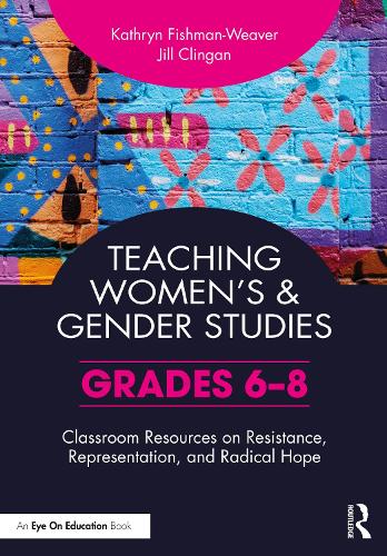 Teaching Women�s and Gender Studies: Classroom Resources on Resistance, Representation, and Radical Hope (Grades 6-8)