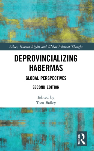 Deprovincializing Habermas: Global Perspectives (Ethics, Human Rights and Global Political Thought)