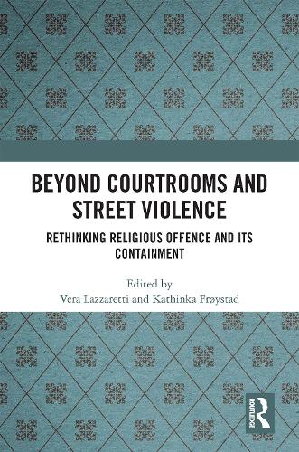 Beyond Courtrooms and Street Violence: Rethinking Religious Offence and Its Containment