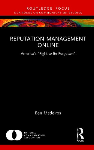 Reputation Management Online: America's Right to Be Forgotten (NCA Focus on Communication Studies)