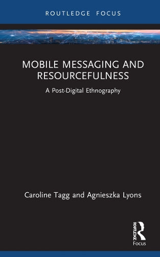 Mobile Messaging and Resourcefulness: A Post-digital Ethnography (Routledge Focus on Language and Social Media)