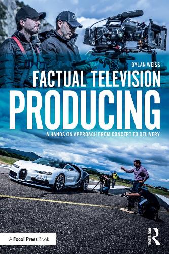 Factual Television Producing: A Hands On Approach From Concept to Delivery