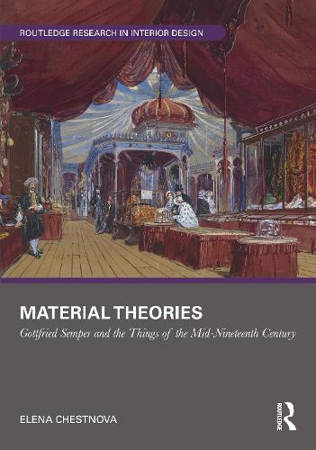 Material Theories: Locating Artefacts and People in Gottfried Semper's Writings (Routledge Research in Interior Design)