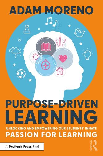 Purpose-Driven Learning: Unlocking and Empowering Our Students� Innate Passion for Learning