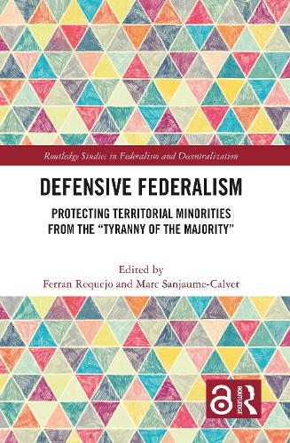 Defensive Federalism: Protecting Territorial Minorities from the "Tyranny of the Majority" (Routledge Studies in Federalism and Decentralization)