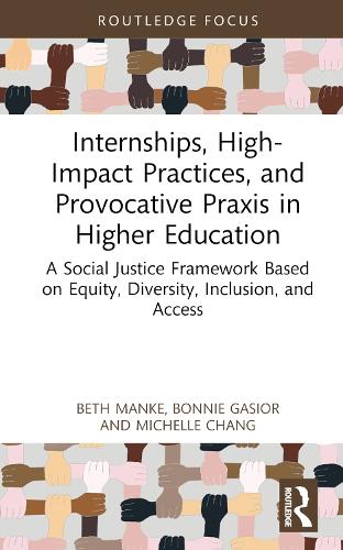 Internships, High-Impact Practices, and Provocative Praxis in Higher Education: A Social Justice Framework Based on Equity, Diversity, Inclusion, and Access (Routledge Research in Higher Education)