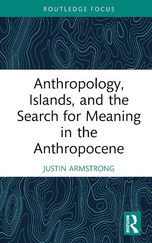 Anthropology, Islands, and the Search for Meaning in the Anthropocene (Ocean and Island Studies)