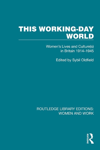 This Working-Day World: Women's Lives and Culture(s) in Britain 1914-1945 (Routledge Library Editions: Women and Work)