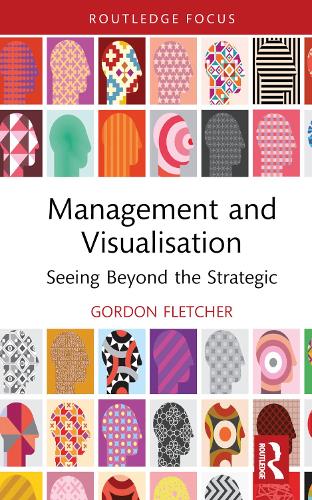 Management and Visualisation: Seeing Beyond the Strategic (Routledge Focus on Business and Management)