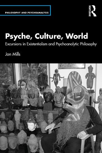 Psyche, Culture, World: Excursions in Existentialism and Psychoanalytic Philosophy (Philosophy and Psychoanalysis)