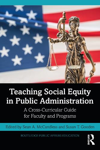 Teaching Social Equity in Public Administration: A Cross-Curricular Guide for Faculty and Programs (Routledge Public Affairs Education)