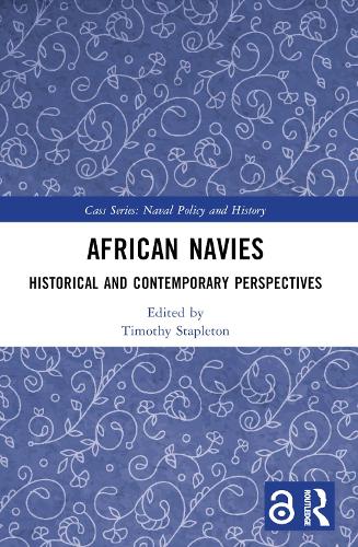 African Navies: Historical and Contemporary Perspectives (Cass Series: Naval Policy and History)
