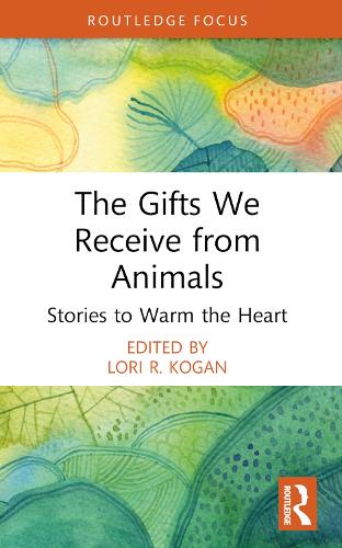 The Gifts We Receive from Animals: Stories to Warm the Heart (Routledge Focus on Mental Health)