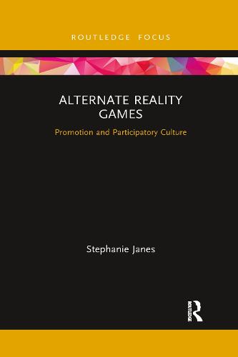 Alternate Reality Games: Promotion and Participatory Culture (Routledge Critical Advertising Studies)